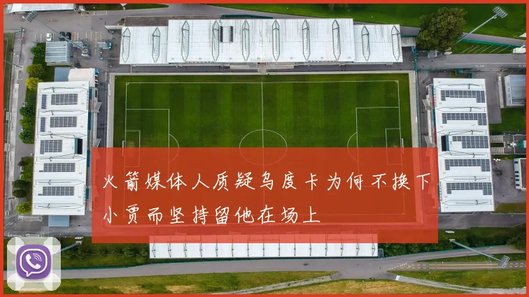 火箭媒体人质疑乌度卡为何不换下小贾而坚持留他在场上