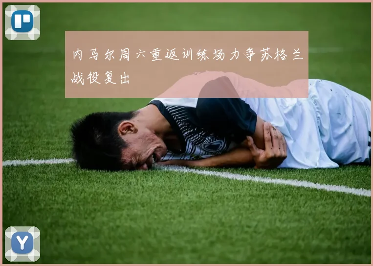 内马尔周六重返训练场力争苏格兰战役复出